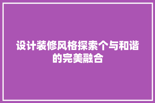 设计装修风格探索个与和谐的完美融合