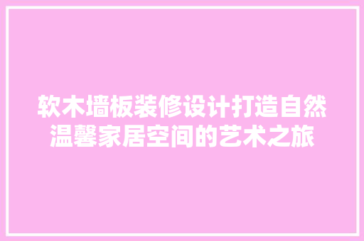 软木墙板装修设计打造自然温馨家居空间的艺术之旅