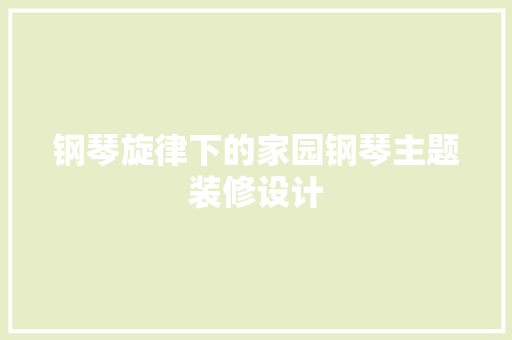 钢琴旋律下的家园钢琴主题装修设计  第1张