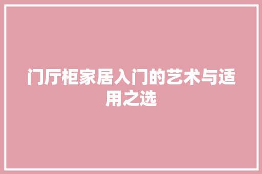 门厅柜家居入门的艺术与适用之选