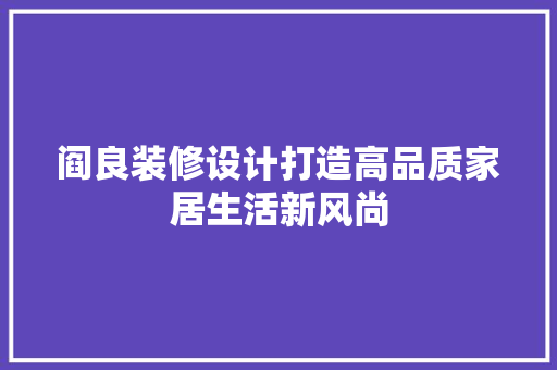 阎良装修设计打造高品质家居生活新风尚  第1张