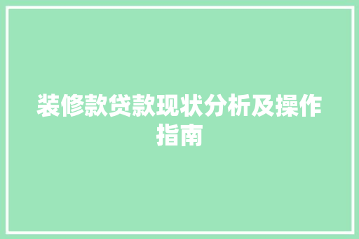 装修款贷款现状分析及操作指南