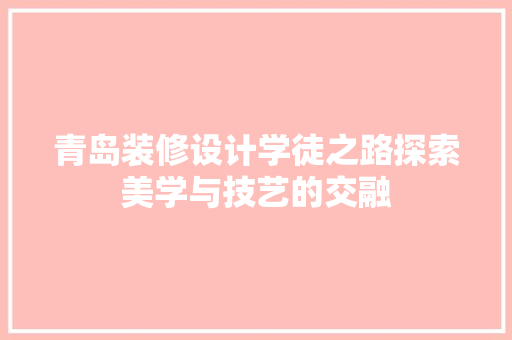 青岛装修设计学徒之路探索美学与技艺的交融