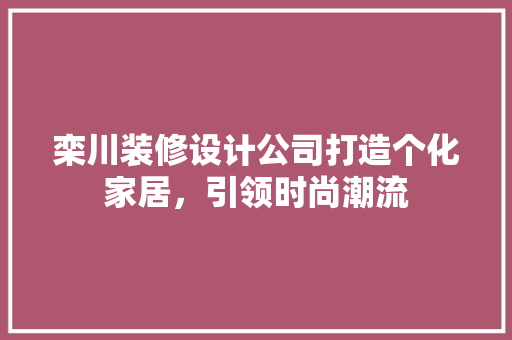 栾川装修设计公司打造个化家居，引领时尚潮流  第1张