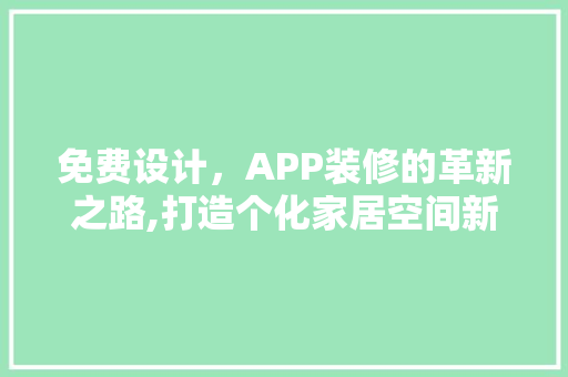 免费设计，APP装修的革新之路,打造个化家居空间新体验
