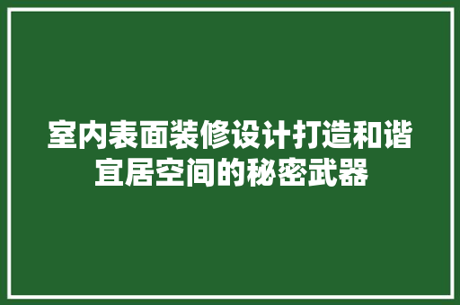 室内表面装修设计打造和谐宜居空间的秘密武器