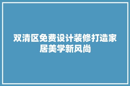 双清区免费设计装修打造家居美学新风尚