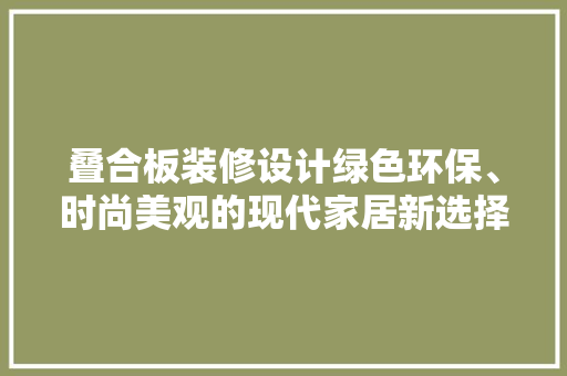 叠合板装修设计绿色环保、时尚美观的现代家居新选择