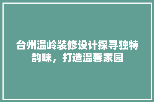 台州温岭装修设计探寻独特韵味，打造温馨家园