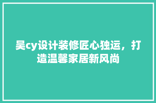 吴cy设计装修匠心独运，打造温馨家居新风尚