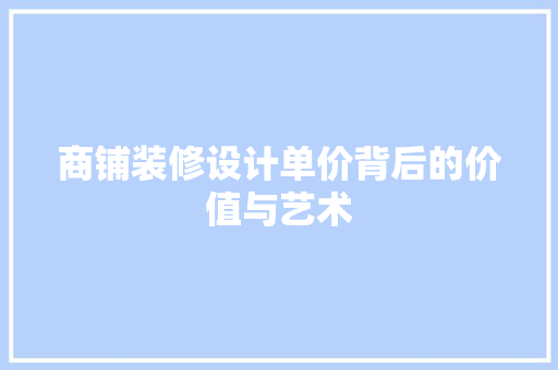 商铺装修设计单价背后的价值与艺术