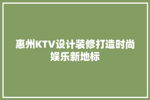 惠州KTV设计装修打造时尚娱乐新地标