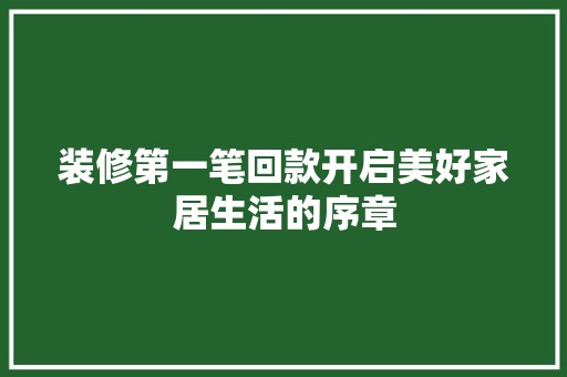 装修第一笔回款开启美好家居生活的序章
