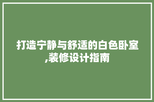 打造宁静与舒适的白色卧室,装修设计指南