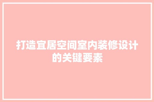 打造宜居空间室内装修设计的关键要素