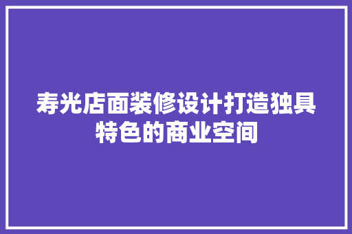 寿光店面装修设计打造独具特色的商业空间