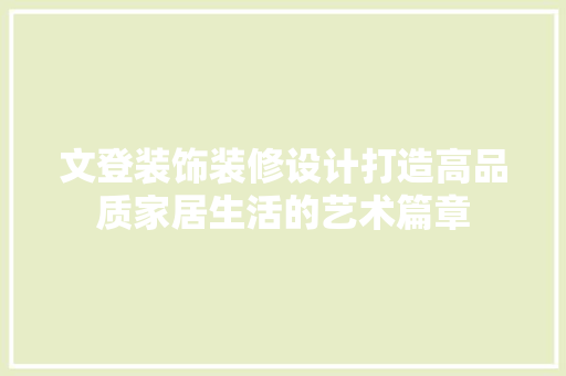 文登装饰装修设计打造高品质家居生活的艺术篇章
