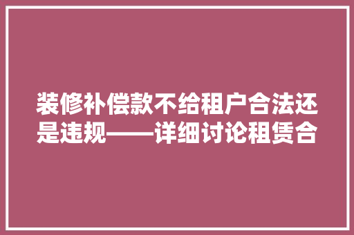 装修补偿款不给租户合法还是违规——详细讨论租赁合同中的权益保护