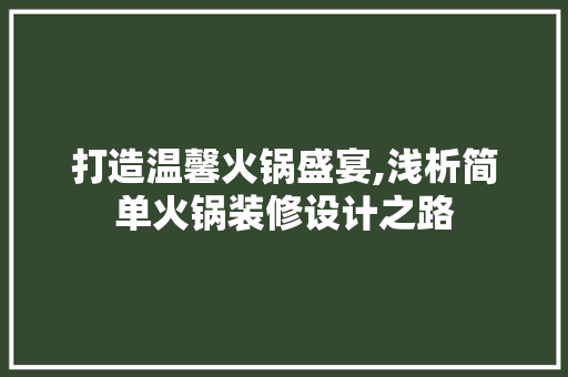 打造温馨火锅盛宴,浅析简单火锅装修设计之路  第1张