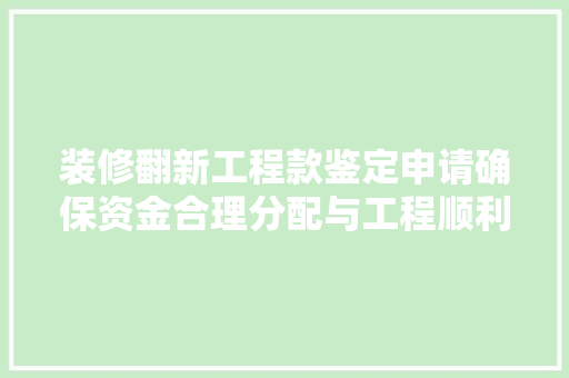 装修翻新工程款鉴定申请确保资金合理分配与工程顺利进行的关键环节