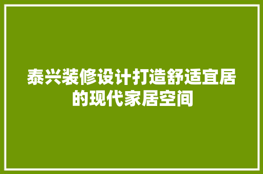 泰兴装修设计打造舒适宜居的现代家居空间