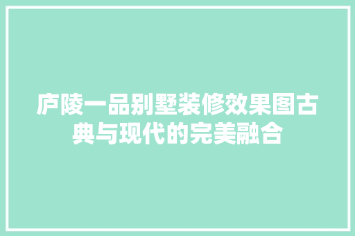 庐陵一品别墅装修效果图古典与现代的完美融合