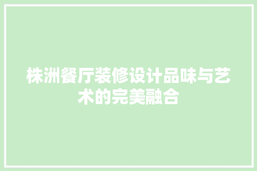 株洲餐厅装修设计品味与艺术的完美融合