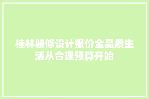 桂林装修设计报价全品质生活从合理预算开始