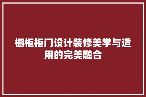 橱柜柜门设计装修美学与适用的完美融合