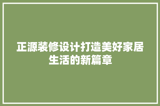 正源装修设计打造美好家居生活的新篇章