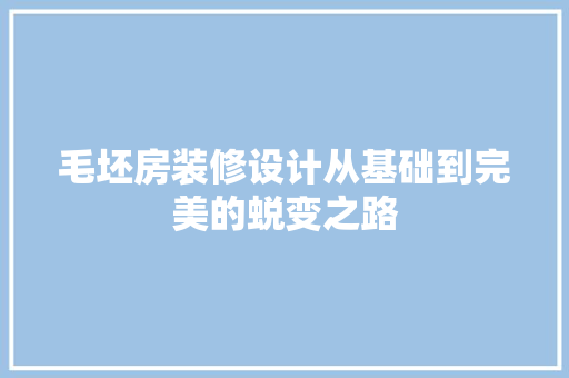 毛坯房装修设计从基础到完美的蜕变之路