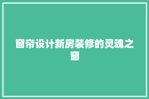 窗帘设计新房装修的灵魂之窗