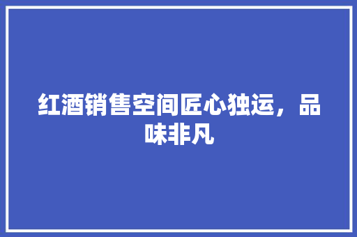 红酒销售空间匠心独运，品味非凡
