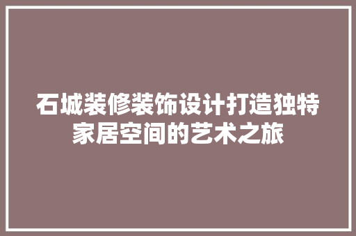 石城装修装饰设计打造独特家居空间的艺术之旅