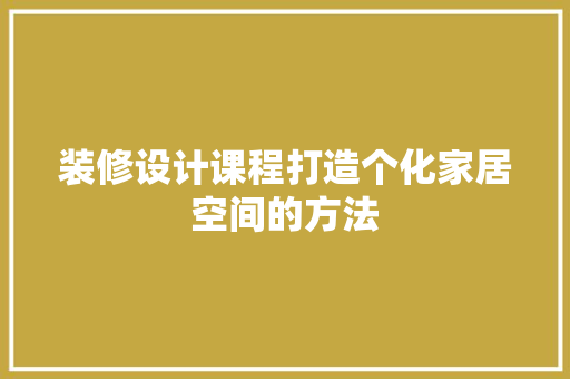 装修设计课程打造个化家居空间的方法