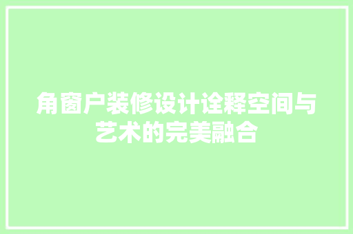 角窗户装修设计诠释空间与艺术的完美融合
