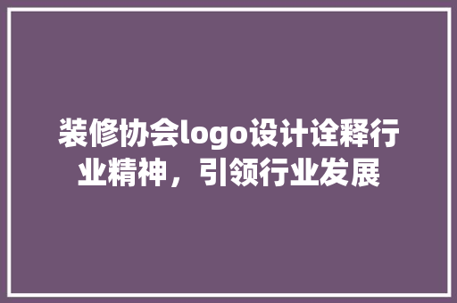 装修协会logo设计诠释行业精神，引领行业发展