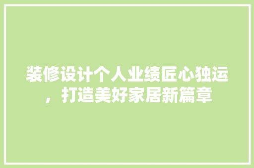 装修设计个人业绩匠心独运，打造美好家居新篇章