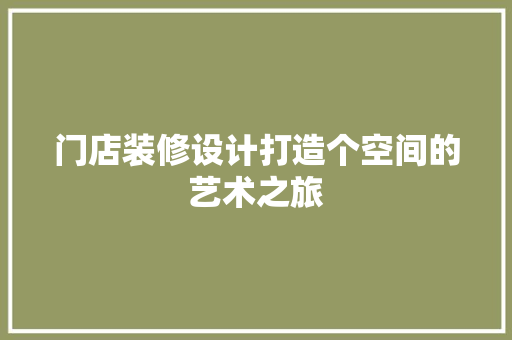 门店装修设计打造个空间的艺术之旅