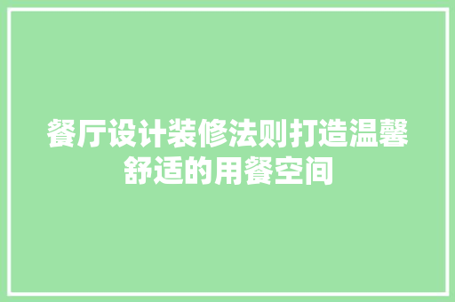餐厅设计装修法则打造温馨舒适的用餐空间