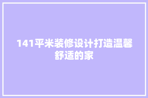 141平米装修设计打造温馨舒适的家