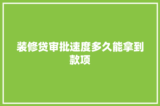 装修贷审批速度多久能拿到款项