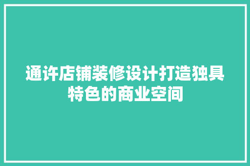 通许店铺装修设计打造独具特色的商业空间