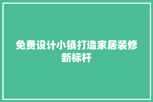 免费设计小镇打造家居装修新标杆