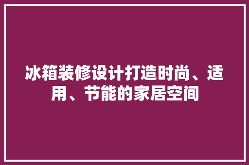冰箱装修设计打造时尚、适用、节能的家居空间  第1张