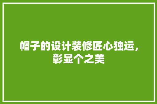 帽子的设计装修匠心独运，彰显个之美