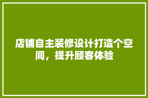 店铺自主装修设计打造个空间，提升顾客体验