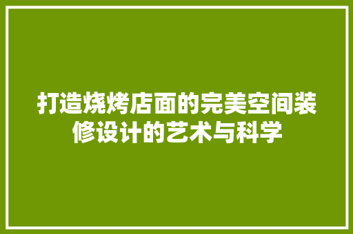 打造烧烤店面的完美空间装修设计的艺术与科学