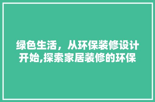 绿色生活，从环保装修设计开始,探索家居装修的环保之路