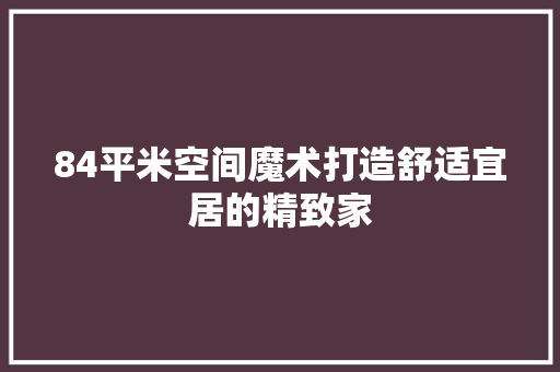 84平米空间魔术打造舒适宜居的精致家
